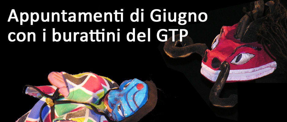 appuntamenti giugno EVIDENZA SPETTACOLI BURATTINI MARIONETTE BAMBINI FAMIGLIE PISTOIA PRATO FIRENZE LUCCA PISA GROSSETO AREZZO SIENA TOSCANA LINDA DI GIACOMO GTP GRAN TEATRO DEI PICCOLI